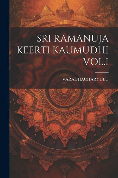 Sri Ramanuja Keerti Kaumudhi Vol.I - 9781022236868