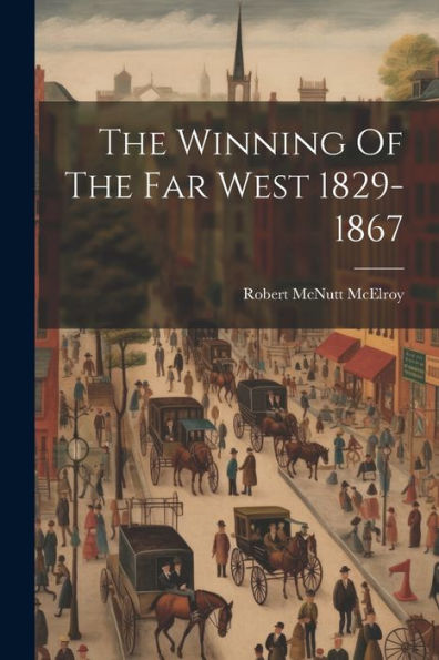 The Winning Of The Far West 1829-1867