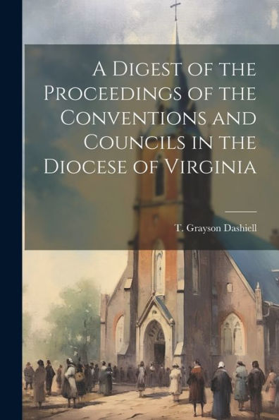 A Digest Of The Proceedings Of The Conventions And Councils In The Diocese Of Virginia