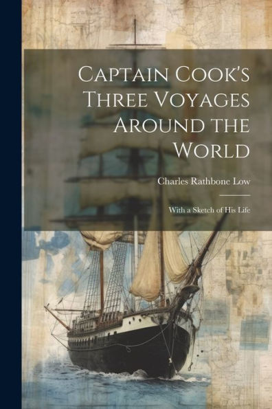 Captain Cook's Three Voyages Around The World; With A Sketch Of His Life