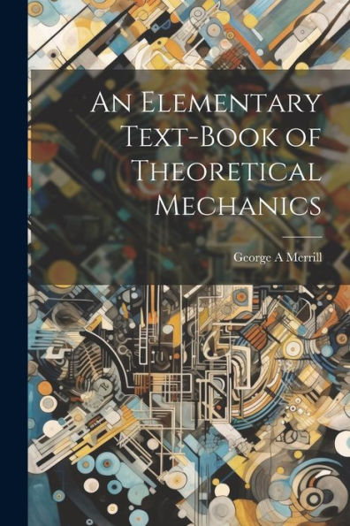 An Elementary Text-Book Of Theoretical Mechanics - 9781022239326