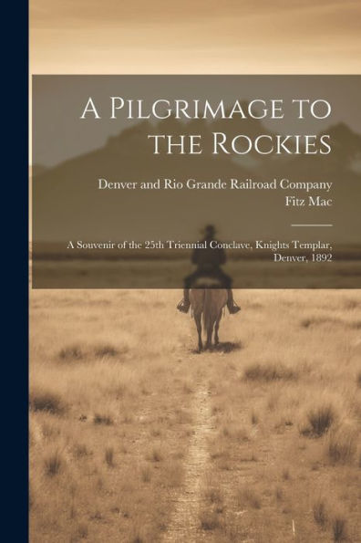 A Pilgrimage To The Rockies; A Souvenir Of The 25Th Triennial Conclave, Knights Templar, Denver, 1892