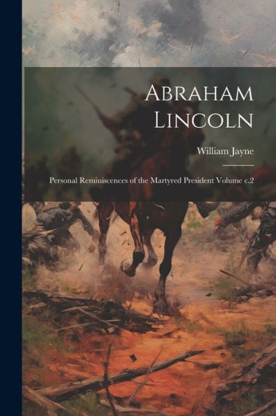 Abraham Lincoln: Personal Reminiscences Of The Martyred President Volume C.2