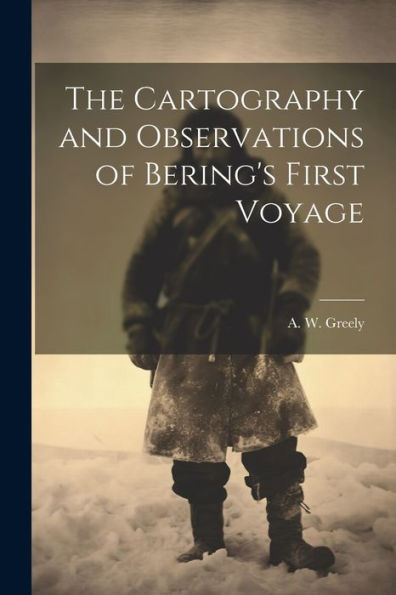 The Cartography And Observations Of Bering's First Voyage
