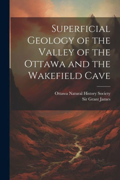 Superficial Geology Of The Valley Of The Ottawa And The Wakefield Cave