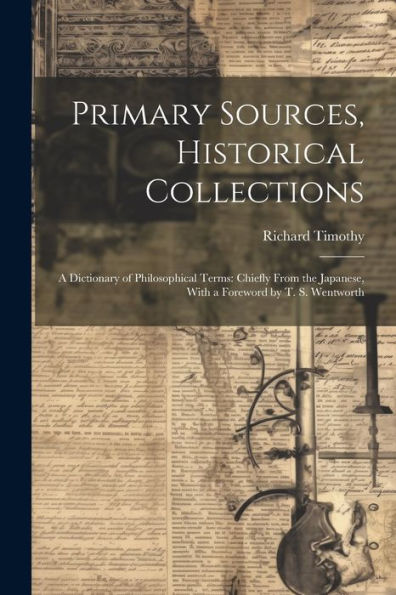 Primary Sources, Historical Collections: A Dictionary Of Philosophical Terms: Chiefly From The Japanese, With A Foreword By T. S. Wentworth