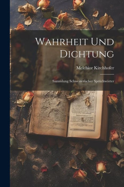 Wahrheit Und Dichtung: Sammlung Schweizerischer Sprüchwörter (German Edition)