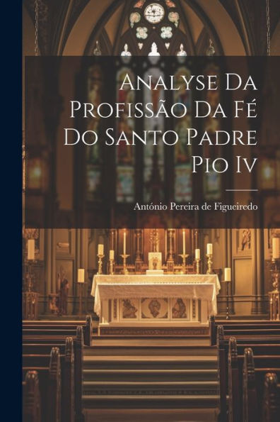 Analyse Da Profissão Da Fé Do Santo Padre Pio Iv (Portuguese Edition)