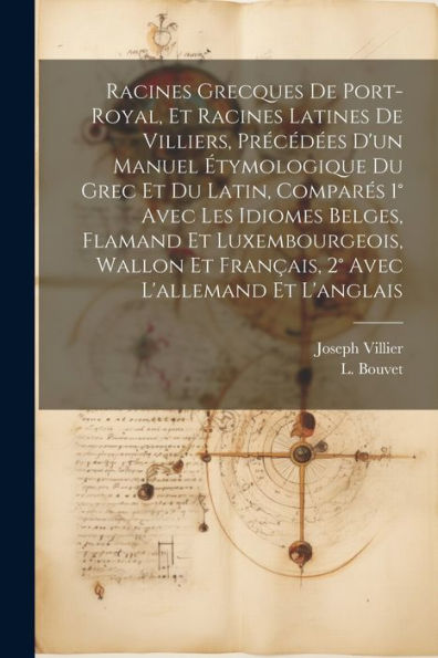 Racines Grecques De Port-Royal, Et Racines Latines De Villiers, Précédées D'Un Manuel Étymologique Du Grec Et Du Latin, Comparés 1° Avec Les Idiomes ... Et Français, 2° Avec L'Allemand Et L'Anglais