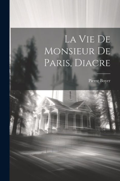 La Vie De Monsieur De Paris, Diacre (French Edition)