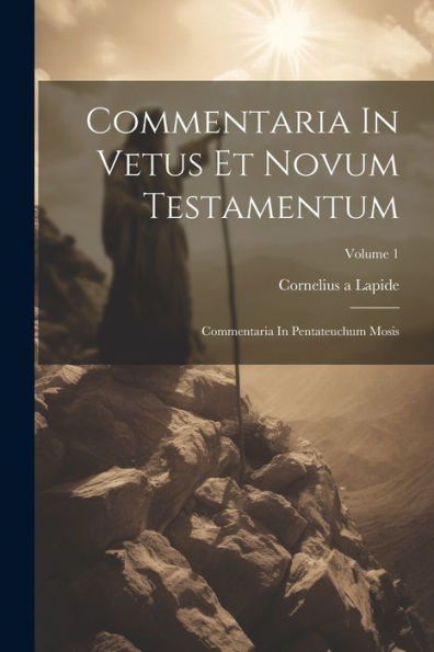 Commentaria In Vetus Et Novum Testamentum: Commentaria In Pentateuchum Mosis; Volume 1 (Italian Edition)