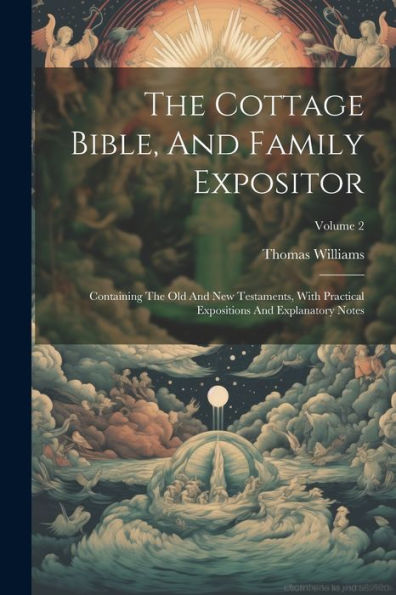 The Cottage Bible, And Family Expositor: Containing The Old And New Testaments, With Practical Expositions And Explanatory Notes; Volume 2