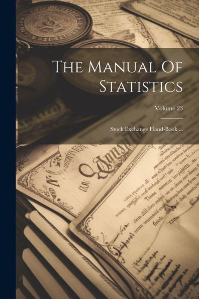The Manual Of Statistics: Stock Exchange Hand-Book ...; Volume 23