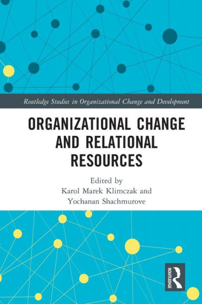 Organizational Change And Relational Resources (Routledge Studies In Organizational Change & Development)