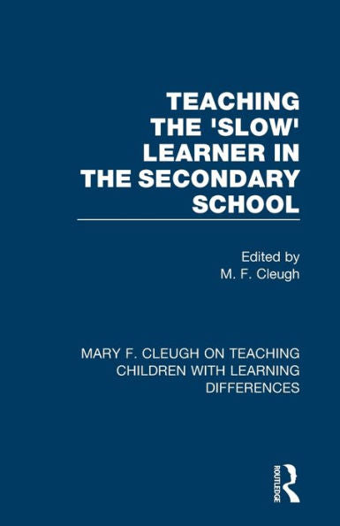 Teaching The 'Slow' Learner In The Secondary School (Mary F. Cleugh On Teaching Children With Learning Differences)