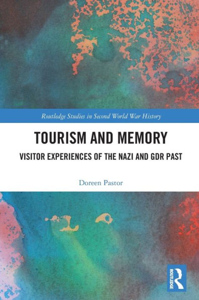 Tourism And Memory: Visitor Experiences Of The Nazi And Gdr Past (Routledge Studies In Second World War History)
