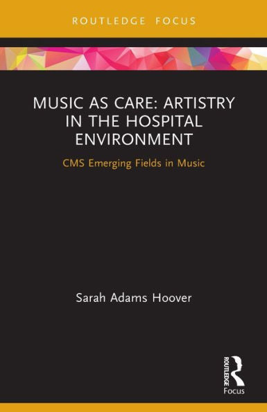 Music As Care: Artistry In The Hospital Environment (Cms Emerging Fields In Music)