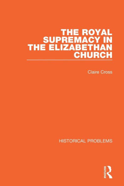 The Royal Supremacy In The Elizabethan Church (Historical Problems)