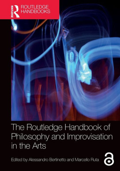 The Routledge Handbook Of Philosophy And Improvisation In The Arts (Routledge Handbooks In Philosophy)