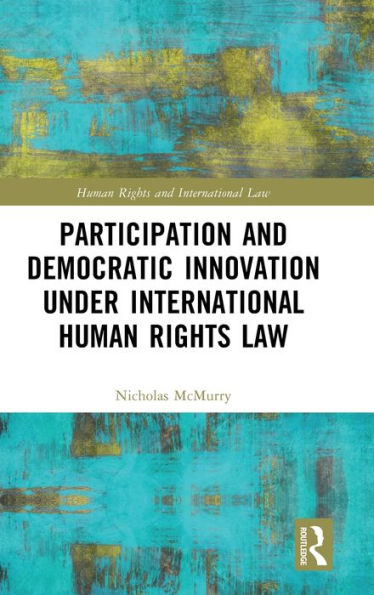 Participation And Democratic Innovation Under International Human Rights Law (Human Rights And International Law)