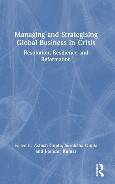 Managing And Strategising Global Business In Crisis: Resolution, Resilience And Reformation