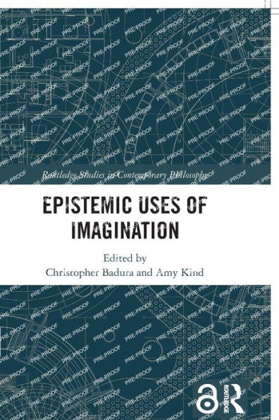 Epistemic Uses Of Imagination (Routledge Studies In Contemporary Philosophy)