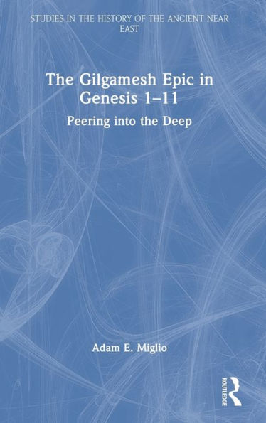 The Gilgamesh Epic In Genesis 1-11 (Studies In The History Of The Ancient Near East)