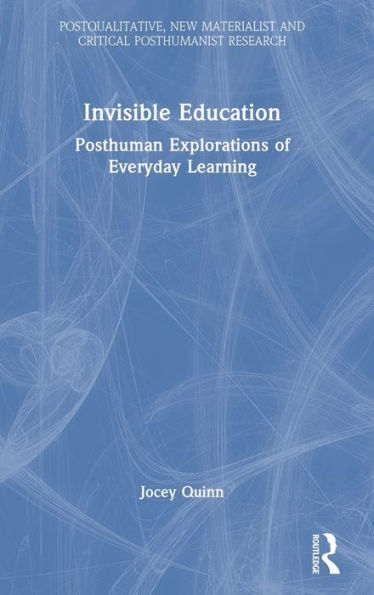 Invisible Education (Postqualitative, New Materialist And Critical Posthumanist Research)