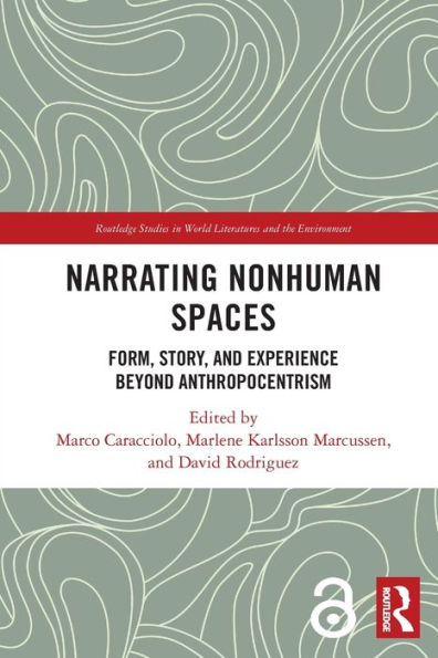 Narrating Nonhuman Spaces: Form, Story, And Experience Beyond Anthropocentrism (Routledge Studies In World Literatures And The Environment)
