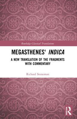 Megasthenes' Indica: A New Translation Of The Fragments With Commentary (Routledge Classical Translations)