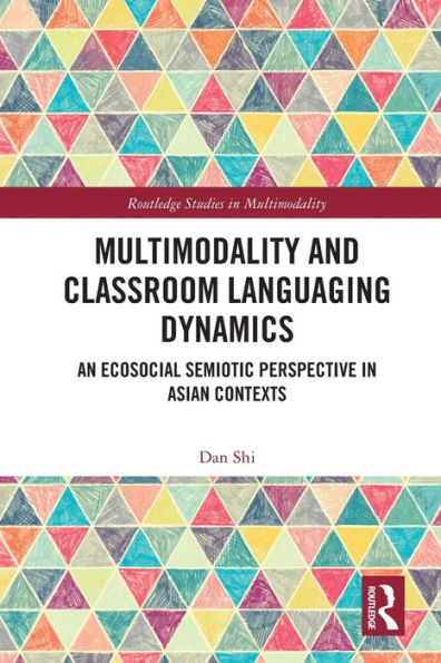 Multimodality And Classroom Languaging Dynamics: An Ecosocial Semiotic Perspective In Asian Contexts (Routledge Studies In Multimodality)