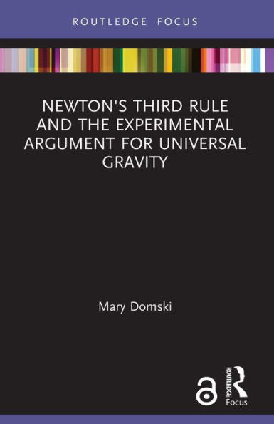 Newton'S Third Rule And The Experimental Argument For Universal Gravity (Routledge Focus On Philosophy)