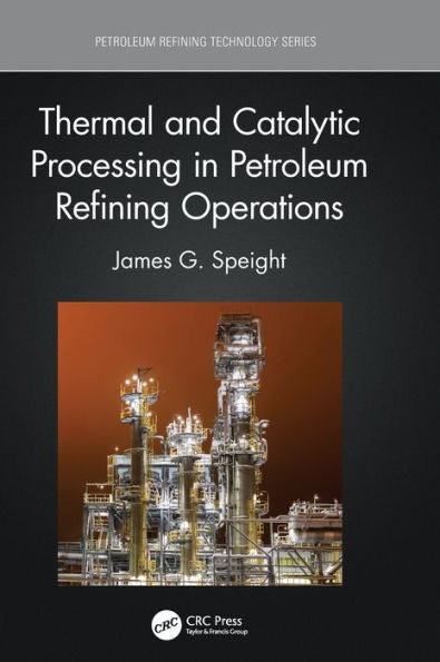 Thermal And Catalytic Processing In Petroleum Refining Operations (Petroleum Refining Technology Series)