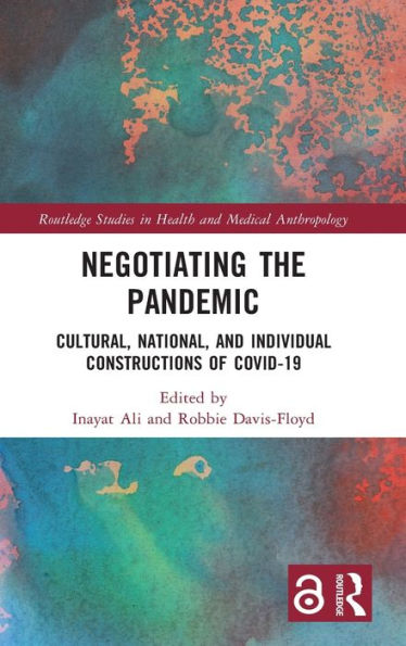 Negotiating The Pandemic: Cultural, National, And Individual Constructions Of Covid-19 (Routledge Studies In Health And Medical Anthropology)