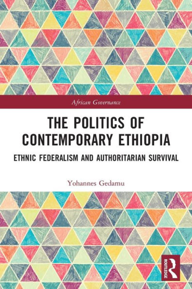 The Politics Of Contemporary Ethiopia: Ethnic Federalism And Authoritarian Survival (African Governance)