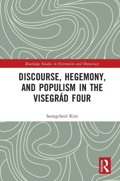 Discourse, Hegemony, And Populism In The Visegrád Four (Routledge Studies In Extremism And Democracy)