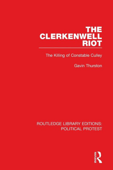 The Clerkenwell Riot: The Killing Of Constable Culley (Routledge Library Editions: Political Protest)