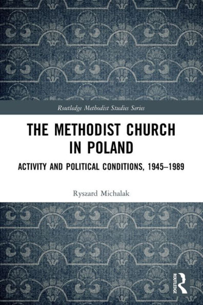 The Methodist Church In Poland: Activity And Political Conditions, 1945–1989 (Routledge Methodist Studies Series)