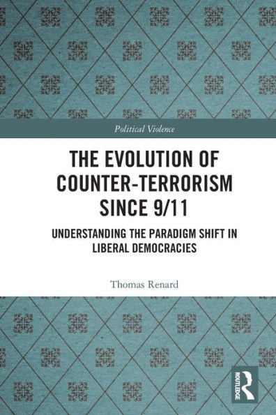 The Evolution Of Counter-Terrorism Since 9/11: Understanding The Paradigm Shift In Liberal Democracies (Political Violence)