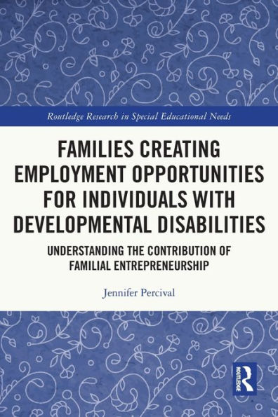 Families Creating Employment Opportunities For Individuals With Developmental Disabilities (Routledge Research In Special Educational Needs)