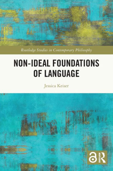 Non-Ideal Foundations Of Language (Routledge Studies In Contemporary Philosophy)