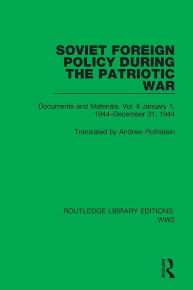 Soviet Foreign Policy During The Patriotic War: Documents And Materials. Vol. Ii January 1, 1944–December 31, 1944 (Routledge Library Editions: Ww2)