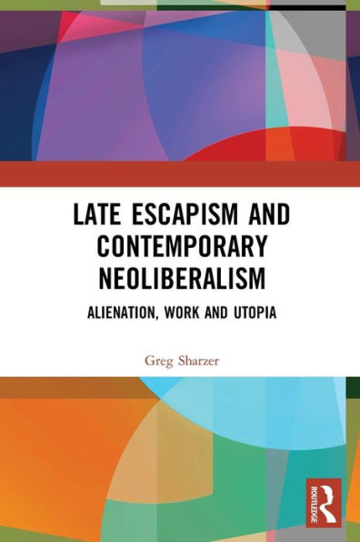 Late Escapism And Contemporary Neoliberalism: Alienation, Work And Utopia