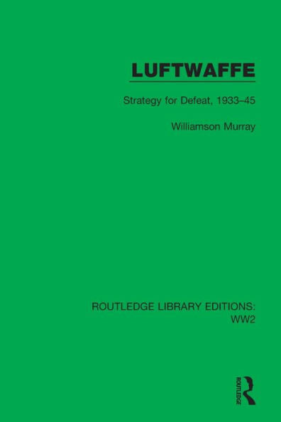Luftwaffe: Strategy For Defeat, 1933–45 (Routledge Library Editions: Ww2)