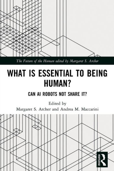 What Is Essential To Being Human?: Can Ai Robots Not Share It? (The Future Of The Human)