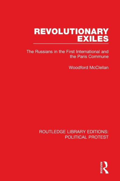 Revolutionary Exiles: The Russians In The First International And The Paris Commune (Routledge Library Editions: Political Protest)