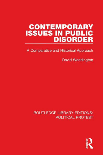 Contemporary Issues In Public Disorder: A Comparative And Historical Approach (Routledge Library Editions: Political Protest)