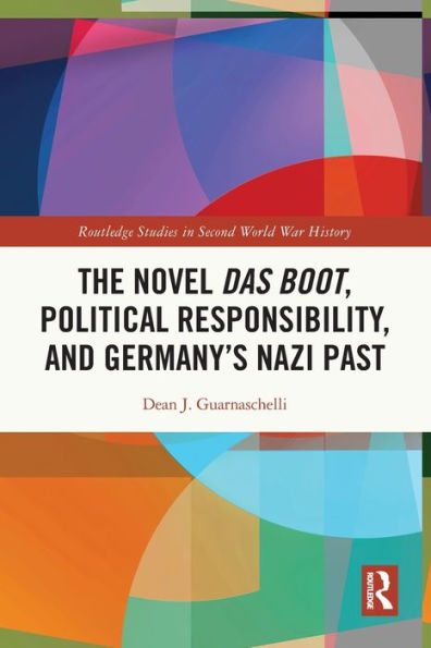 The Novel Das Boot, Political Responsibility, And Germany’S Nazi Past (Routledge Studies In Second World War History)