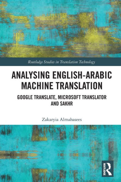 Analysing English-Arabic Machine Translation: Google Translate, Microsoft Translator And Sakhr (Routledge Studies In Translation Technology)