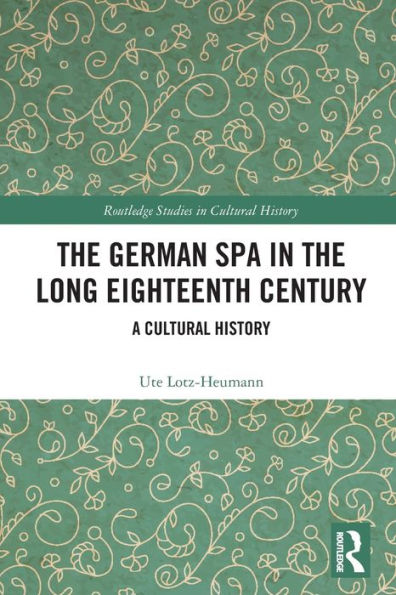 The German Spa In The Long Eighteenth Century: A Cultural History (Routledge Studies In Cultural History)
